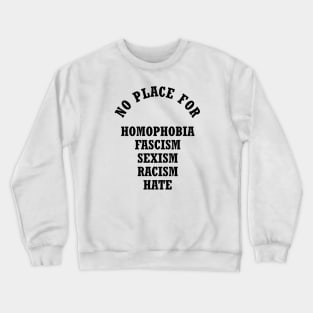 No Place For Homophobia Fascism Sexism Racism Hate Crewneck Sweatshirt